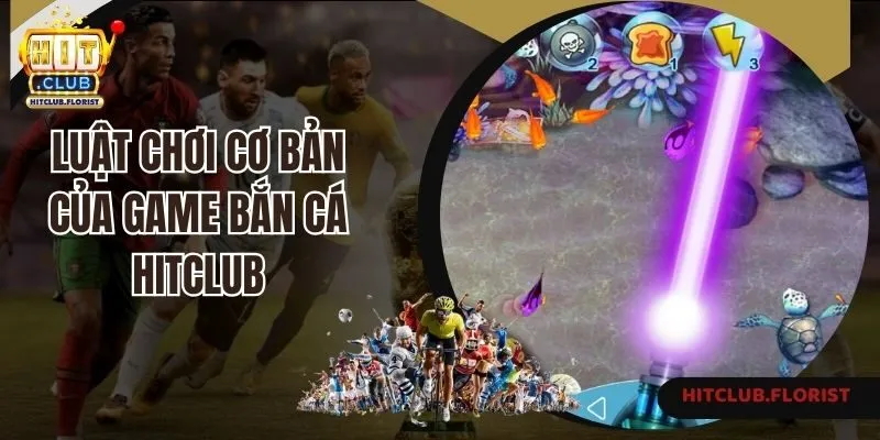 Luật chơi cơ bản của game bắn cá Hitclub và tính năng nổi bật