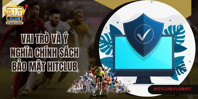 Vai trò và ý nghĩa chính sách bảo mật Hitclub