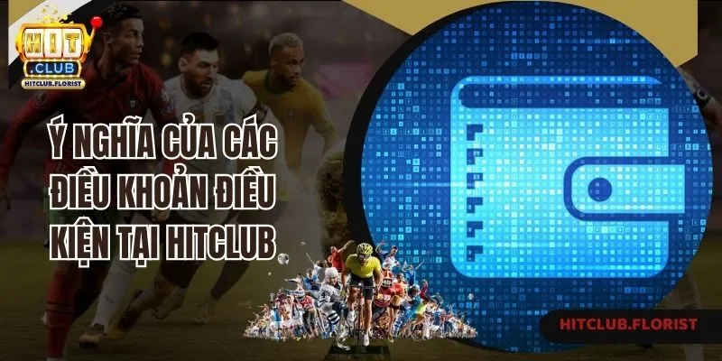 Ý nghĩa của các điều khoản điều kiện tại Hitclub