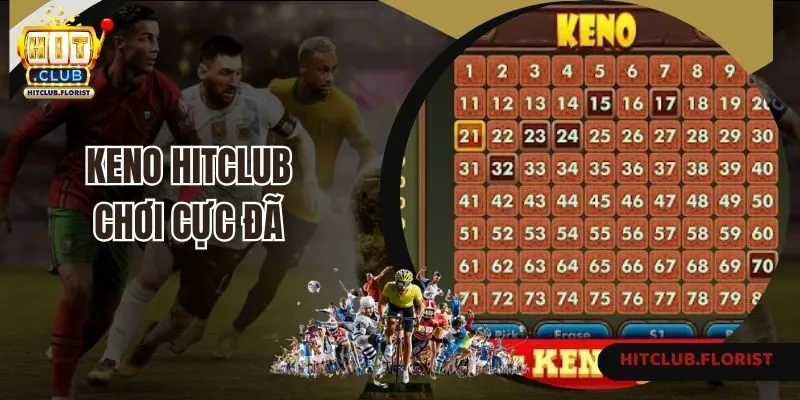 Keno Hitclub chơi cực đã nhận thưởng cực cao